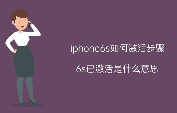 iphone6s如何激活步骤 6s已激活是什么意思？